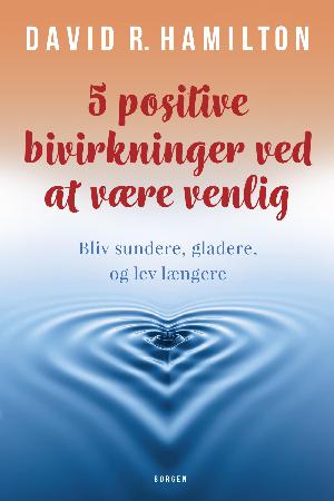 5 positive bivirkninger ved at være venlig : bliv sundere, gladere, og lev længere