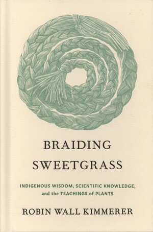 Braiding sweetgrass : indigenous wisdom, scientific knowledge, and the teachings of plants