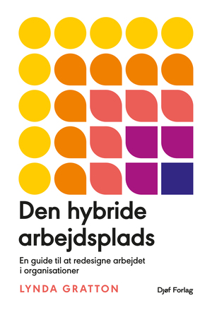 Den hybride arbejdsplads : en guide til at redesigne arbejdet i organisationer