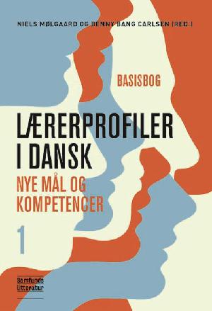 Lærerprofiler i dansk : nye mål og kompetencer. Bind 1 : Basisbog