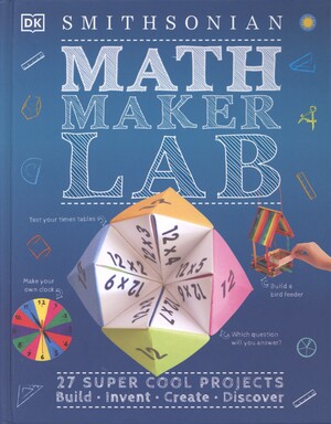 Math maker lab : 27 super-cool projects : build, invent, create, discover