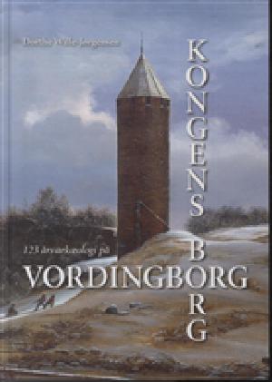 Kongens borg : 123 års arkæologi på Vordingborg
