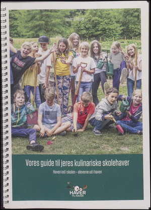 Haver til maver : vores guide til jeres kulinariske skolehaver : haven ind i skolen - eleverne ud i haven