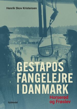 Gestapos fangelejre i Danmark : Horserød 1943-44, Frøslev 1944-45