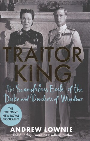 Traitor king : the scandalous exile of the Duke and Duchess of Windsor