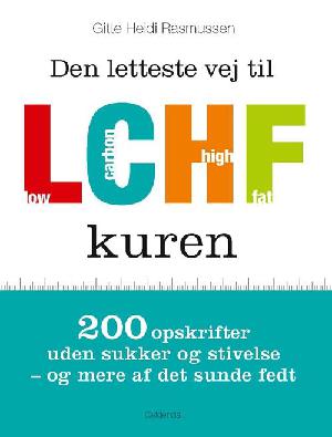 Den letteste vej til LCHF kuren : 200 opskrifter uden sukker og stivelse - og mere af det sunde fedt