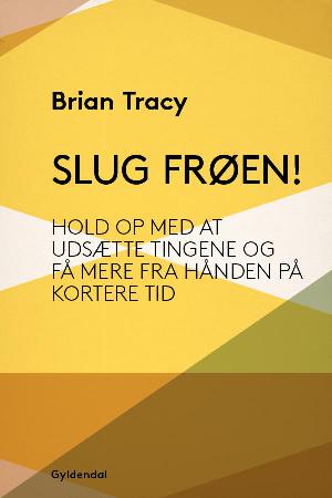 Slug frøen! : hold op med at udsætte tingene og få mere fra hånden på kortere tid