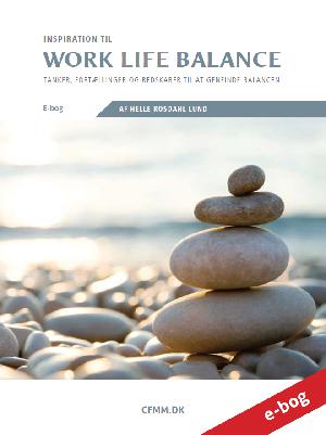 Inspiration til work life balance : tanker, fortællinger og redskaber til at genfinde balancen