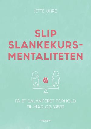 Slip slankekursmentaliteten : få et balanceret forhold til mad og vægt