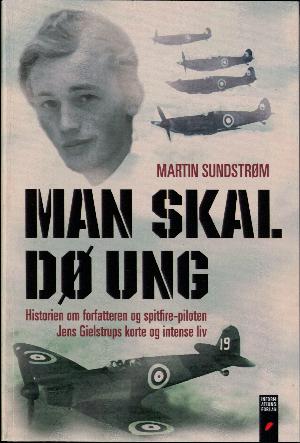 Man skal dø ung : historien om forfatteren og Spitfire-piloten Jens Gielstrups korte og intense liv