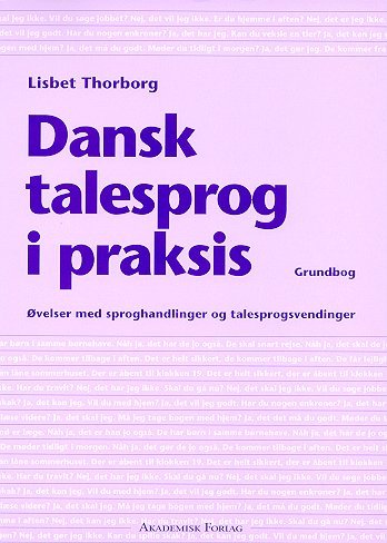 Dansk talesprog i praksis : øvelser med sproghandlinger og talesprogsvendinger