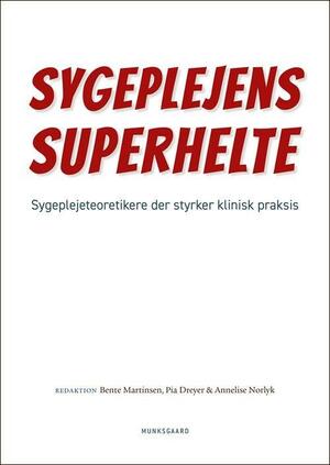 Sygeplejens superhelte : sygeplejeteoretikere der styrker klinisk praksis