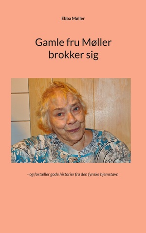 Gamle fru Møller brokker sig : og fortæller gode historier fra den fynske hjemstavn