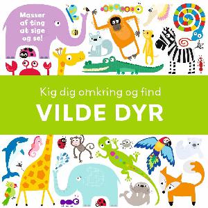 Kig dig omkring og find vilde dyr : masser at ting at sige og se!