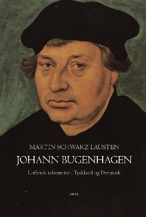 Johann Bugenhagen : luthersk reformator i Tyskland og Danmark