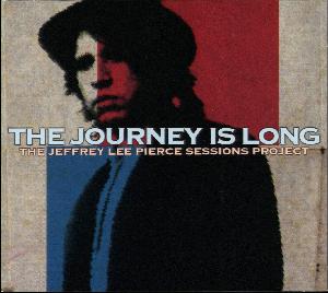 Journey is long : The Jeffrey Lee Pierce sessions project