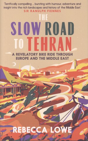 The slow road to Tehran : a revelatory bike ride through Europe and the Middle East