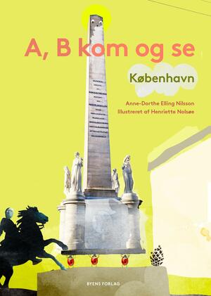 A, B kom og se København : en underfundig rejsebog skrevet med kærlighed til København, dens steder og historier!