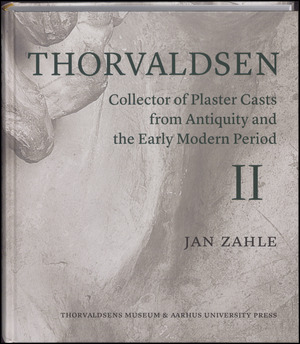 Thorvaldsen : collector of plaster casts from antiquity and the early modern period : the Roman plaster cast market, 1750-1840. Volume 2