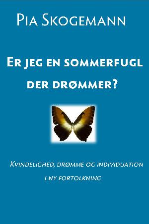 Er jeg en sommerfugl, der drømmer? : kvindelighed, drømme og individuation i ny fortolkning