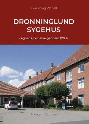 Dronninglund Sygehus : egnens livsnerve gennem 120 år