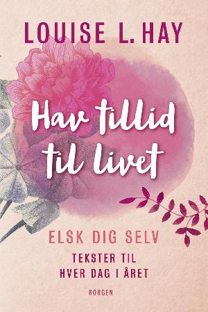 Hav tillid til livet : elsk dig selv - tekster til hver dag i året