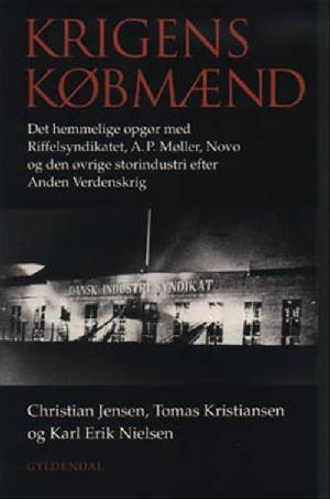 Krigens købmænd : det hemmelige opgør med Riffelsyndikatet, A.P. Møller, Novo og den øvrige storindustri efter Anden Verdenskrig