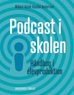 Podcast i skolen : håndbog i elevproduktion