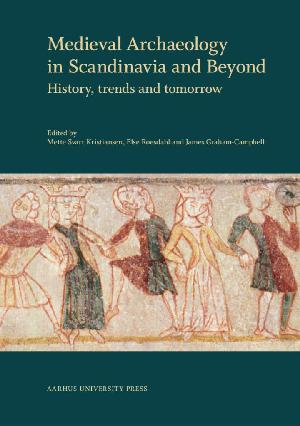 Medieval archaeology in Scandinavia and beyond : history, trends and tomorrow : proceedings of a conference to celebrate 40 years of medieval archeology at Aarhus University, 26-27 October 2011