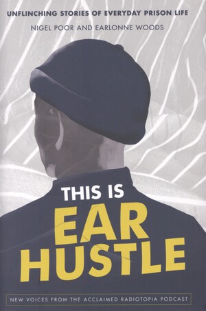 This is ear hustle : unflinching stories of everyday prison life