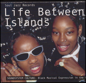 Life between islands : soundsystem culture - black musical expression in the UK