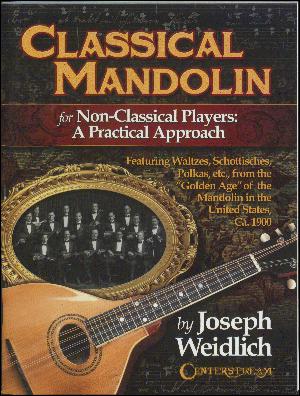 Classical mandolin for non-classical players - a practical approach : featuring waltzes, Schottisches, polkas, etc., from the "Golden age" of the mandolin in the United States, ca. 1900