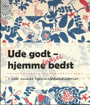 Ude godt - hjemmefødsel bedst : 7 helt unikke hjemmefødselshistorier