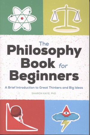 The philosophy book for beginners : a brief introduction to great thinkers and big ideas