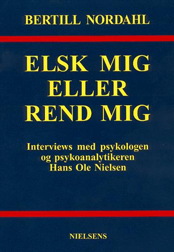 Elsk mig eller rend mig : interviews med psykologen og psykoanalytikeren Hans Ole Nielsen