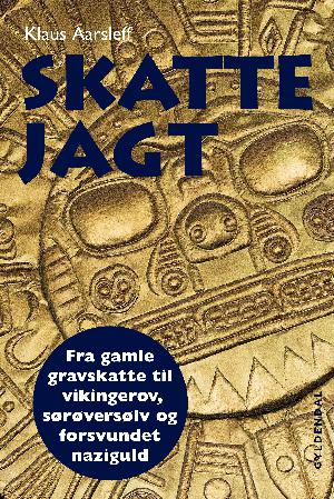 Skattejagt : fra gamle gravskatte til vikingerov, sørøversølv og forsvundet naziguld