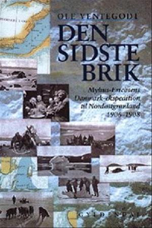 Den sidste brik : Mylius-Erichsens Danmark-ekspedition til Nordøstgrønland 1906-1908