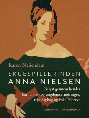 Skuespillerinden Anna Nielsen : belyst gennem hendes barndoms- og ungdomserindringer, rejsedagbog og enkelte breve