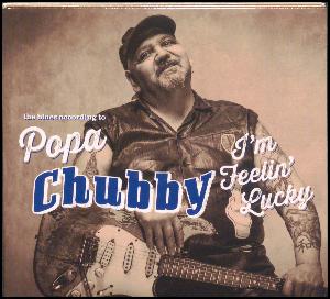 I'm feelin' lucky : the blues according to Popa Chubby