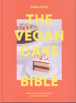 The vegan cake bible : the definitive guide to baking, building and decorating spectacular vegan cakes