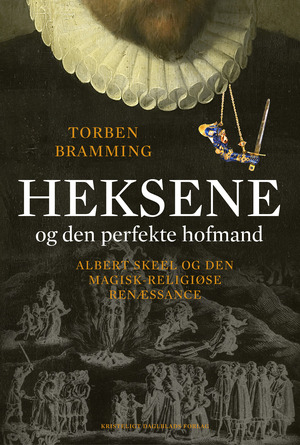 Heksene og den perfekte hofmand : Albert Skeel og den magisk-religiøse renæssance