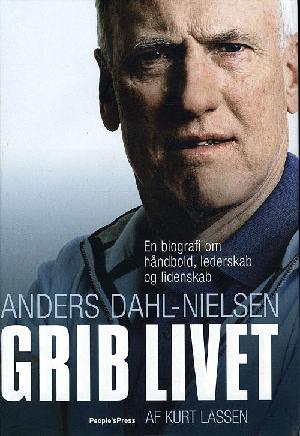 Grib livet : en biografi om håndbold, lederskab og lidenskab