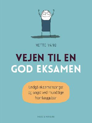 Vejen til en god eksamen : undgå eksamensangst og angst ved mundtlige fremlæggelser