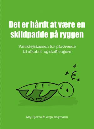 Det er hårdt at være en skildpadde på ryggen : værktøjskassen for pårørende til alkohol- og stofbrugere