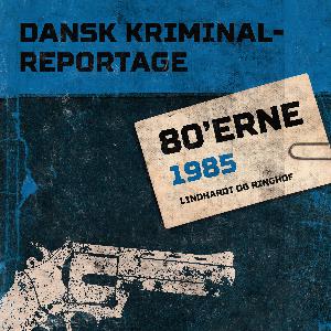 Dansk kriminalreportage. Årgang 1985