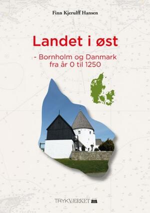 Landet i øst : Bornholm og Danmark fra år 0 til 1250