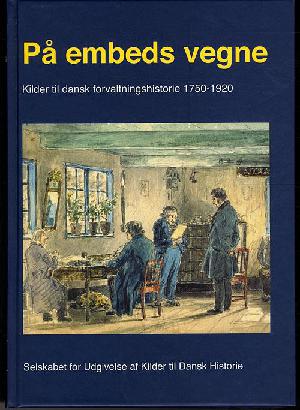 På embeds vegne : kilder til dansk forvaltningshistorie 1750-1920