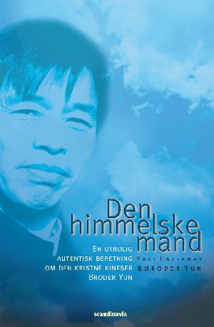 Den himmelske mand : den bemærkelsesværdige og sande beretning om den kinesiske kristne Broder Yun