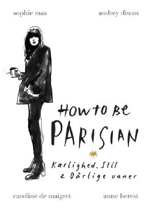 How to be Parisian - kærlighed, stil & dårlige vaner