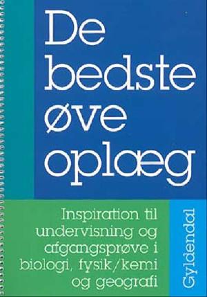 De bedste øveoplæg : inspiration til undervisning og afgangsprøve i biologi, fysik/kemi og geografi